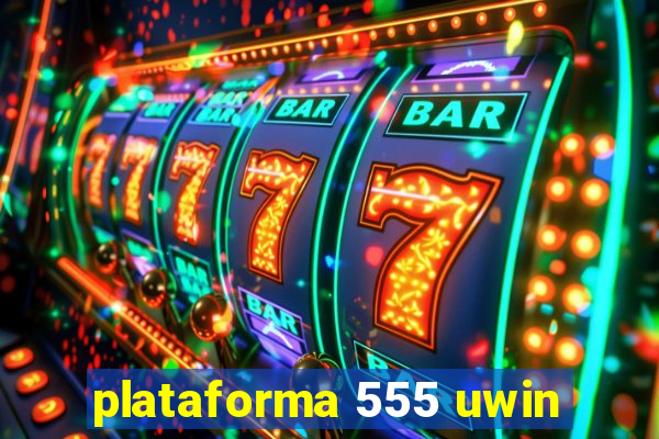 plataforma 555 uwin